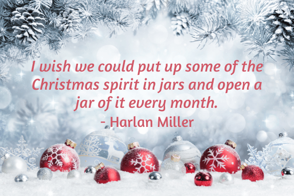 “I wish we could put up some of the Christmas spirit in jars and open a jar of it every month.” – Harlan Millerimage preview