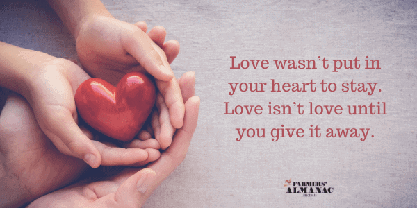 Love wasn’t put in your heart to stay. Love isn’t love until you give it away.image preview