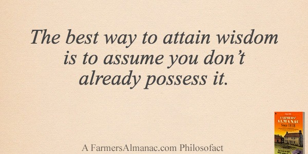 The best way to attain wisdom is to assume you don’t already possess it.image preview