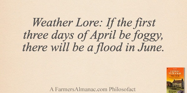 Weather Lore: If the first three days of April be foggy, there will be a flood in June.image preview