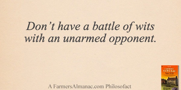 Don’t have a battle of wits with an unarmed opponent.image preview