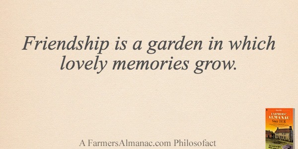 Friendship is a garden in which lovely memories grow.image preview