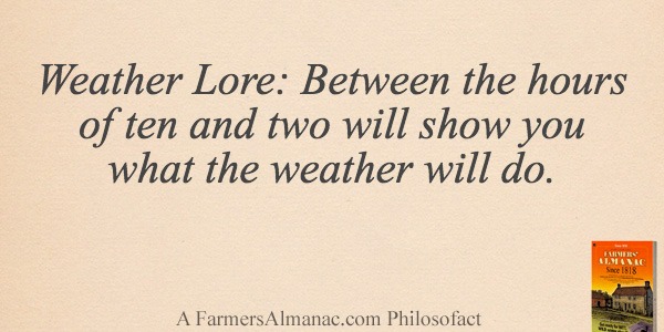 Weather Lore: Between the hours of ten and two will show you what the weather will do.image preview