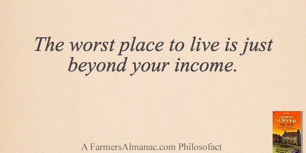 The worst place to live is just beyond your income.image preview