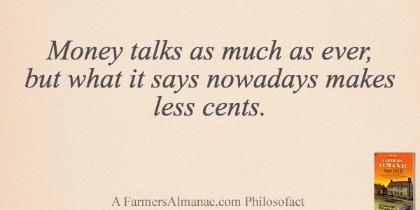 Money talks as much as ever, but what it says nowadays makes less cents.image preview