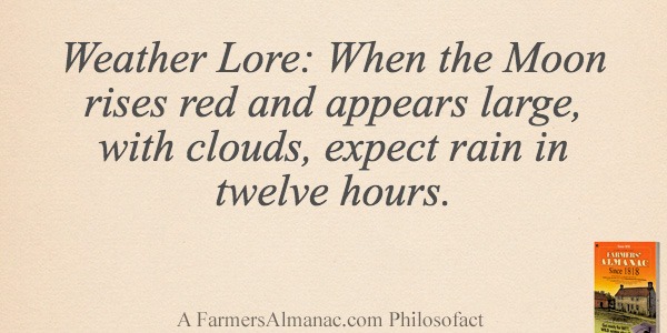 Weather Lore: When the Moon rises red and appears large, with clouds, expect rain in twelve hours.image preview