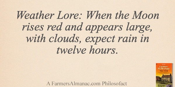 Weather Lore: When the Moon rises red and appears large, with clouds, expect rain in twelve hours.image preview