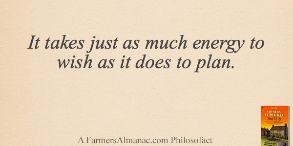 It takes just as much energy to wish as it does to plan.image preview