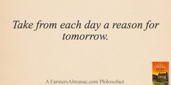 Take from each day a reason for tomorrow.image preview