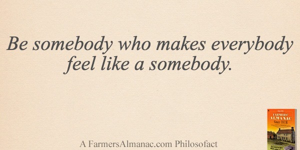Be somebody who makes everybody feel like a somebody.image preview
