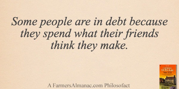 Some people are in debt because they spend what their friends think they make.image preview