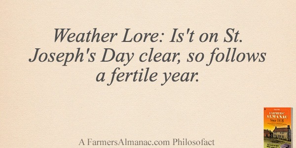 Weather Lore: Is’t on St. Joseph’s Day clear, so follows a fertile year.image preview