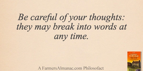 Be careful of your thoughts: they may break into words at any time.image preview
