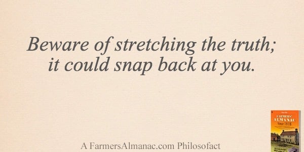Beware of stretching the truth; it could snap back at you.image preview