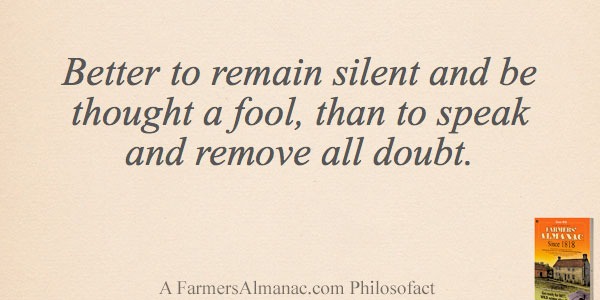 Better to remain silent and be thought a fool, than to speak and remove all doubt.image preview