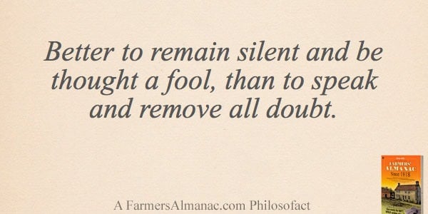 Better to remain silent and be thought a fool, than to speak and remove all doubt.image preview