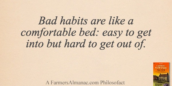 Bad habits are like a comfortable bed: easy to get into but hard to get out of.image preview