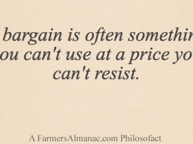 A bargain is often something you can’t use at a price you can’t resist. featured image