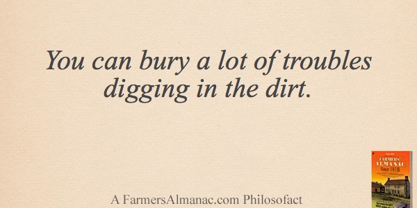 You can bury a lot of troubles digging in the dirt.image preview