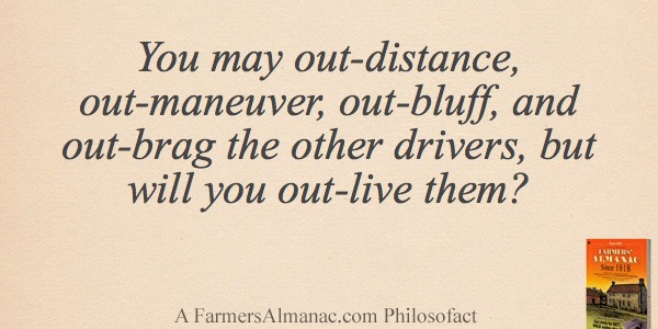 You may out-distance, out-maneuver, out-bluff, and out-brag the other drivers, but will you out-live them?image preview