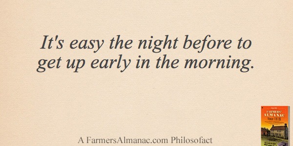 It’s easy the night before to get up early in the morning.image preview