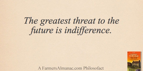 The greatest threat to the future is indifference.image preview