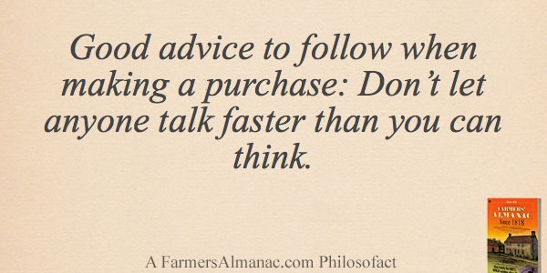 Good advice to follow when making a purchase: Don’t let anyone talk faster than you can think.image preview