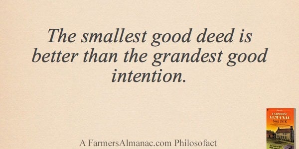 The smallest good deed is better than the grandest good intention.image preview