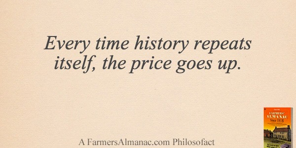 Every time history repeats itself, the price goes up.image preview