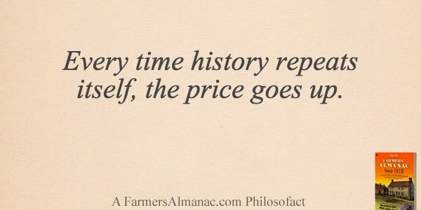 Every time history repeats itself, the price goes up.image preview