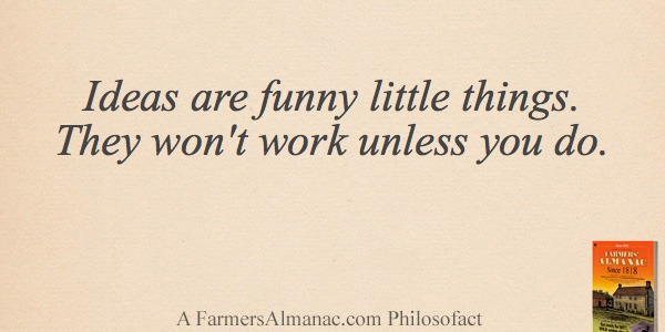 Ideas are funny little things. They won’t work unless you do.image preview