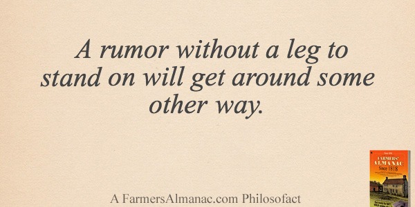 A rumor without a leg to stand on will get around some other way.image preview