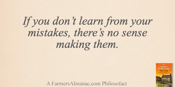 If you don’t learn from your mistakes, there’s no sense making them.image preview
