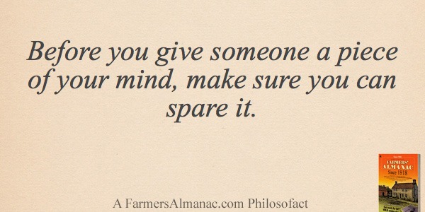Before you give someone a piece of your mind, make sure you can spare it.image preview