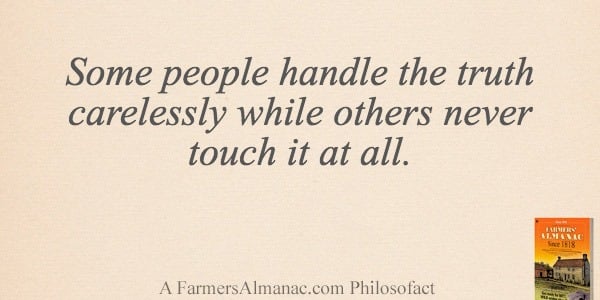 Some people handle the truth carelessly while others never touch it at all.image preview