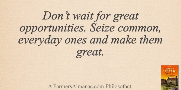 Don’t wait for great opportunities. Seize common, everyday ones and make them great.image preview