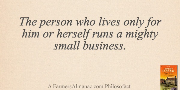The person who lives only for him or herself runs a mighty small business.image preview
