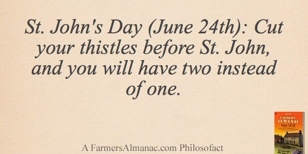 St. John’s Day (June 24th): Cut your thistles before St. John, and you will have two instead of one.image preview