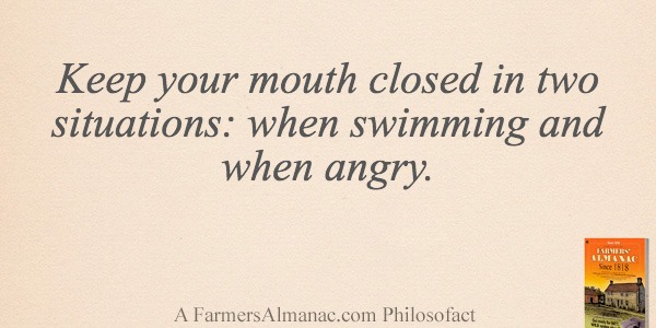 Keep your mouth closed in two situations: when swimming and when angry.image preview
