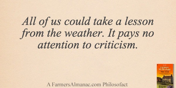All of us could take a lesson from the weather. It pays no attention to criticism.image preview