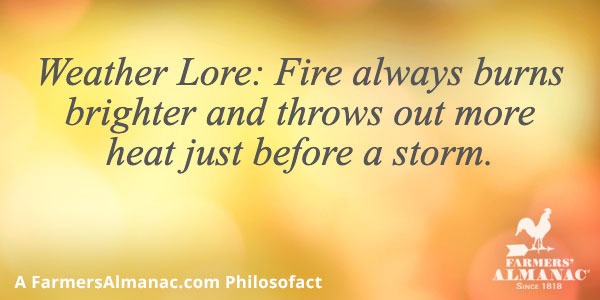 Weather Lore: Fire always burns brighter and throws out more heat just before a storm.image preview