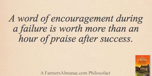 A word of encouragement during a failure is worth more than an hour of praise after success.image preview