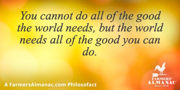 You cannot do all of the good the world needs, but the world needs all of the good you can do.image preview