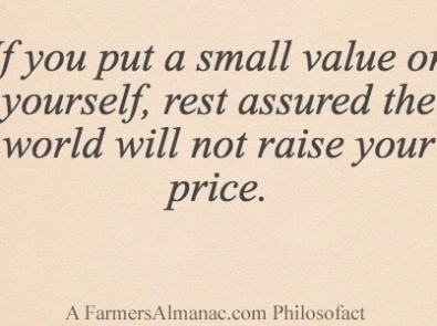 If you put a small value on yourself, rest assured the world will not raise your price. featured image