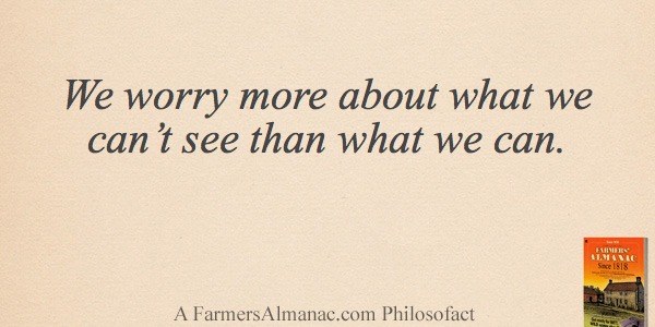 We worry more about what we can’t see than what we can.image preview