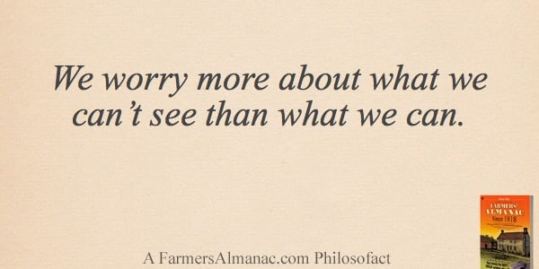 We worry more about what we can’t see than what we can.image preview
