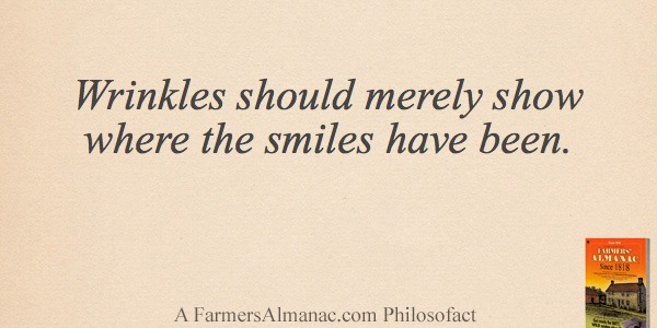 Wrinkles should merely show where the smiles have been.image preview