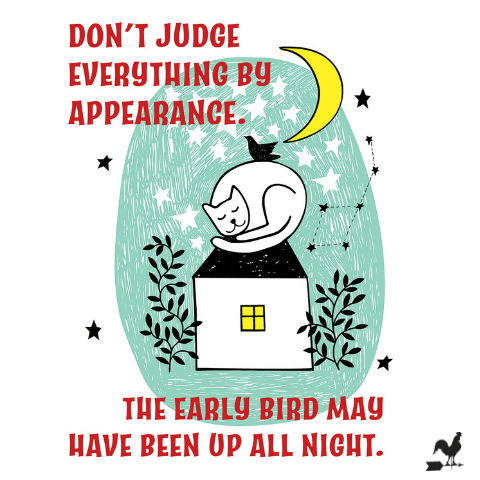 Don’t judge everything by appearance. The early bird may have been up all night.image preview