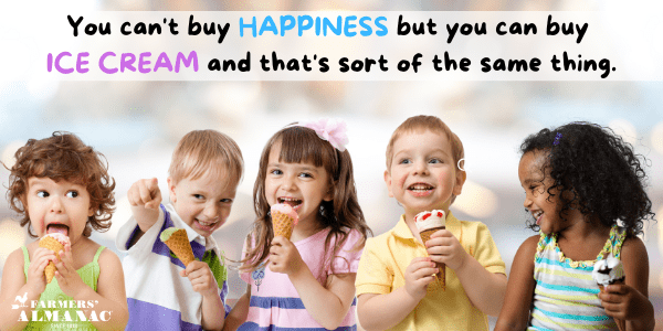 You can’t buy happiness but you can buy ice cream and that’s sort of the same thing.image preview